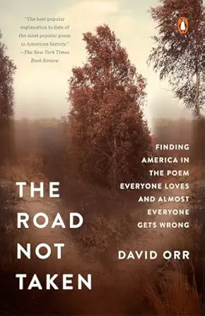 The Road Not Taken: Finding America in the Poem Everyone Loves and Almost Everyone Gets Wrong by David Orr, book cover